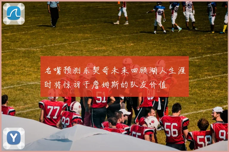 名嘴预测东契奇未来回顾湖人生涯时将惊讶于詹姆斯的队友价值