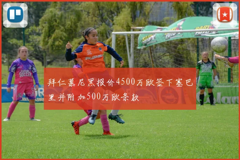拜仁慕尼黑报价4500万欧签下塞巴里并附加500万欧条款